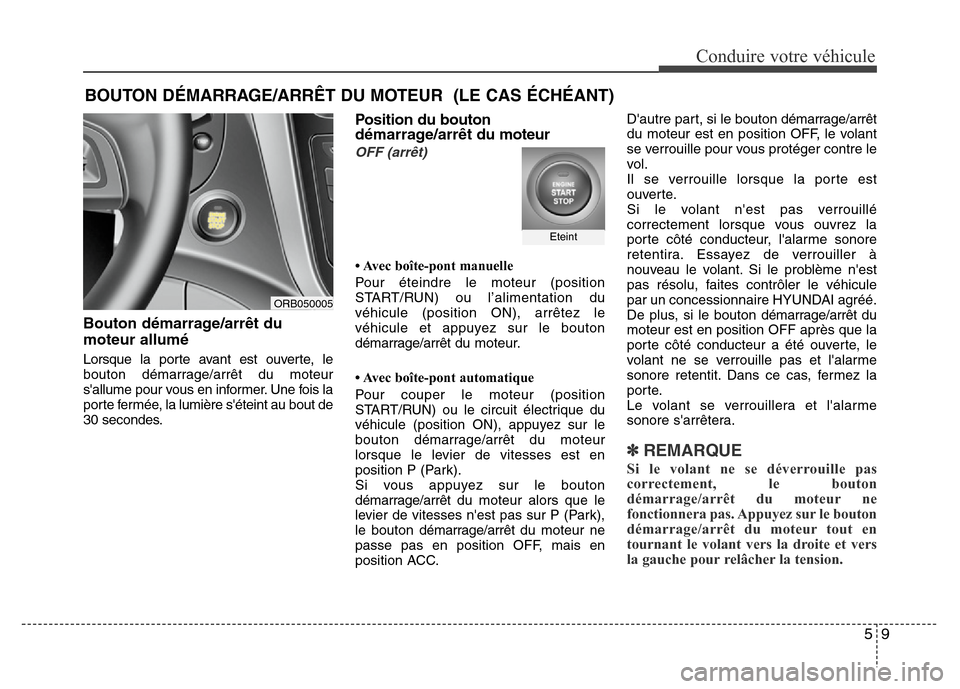 Hyundai Accent 2012 Manuel du propriétaire (in French) 59
Conduire votre véhicule
Bouton démarrage/arrêt du
moteur allumé
Lorsque la porte avant est ouverte, le
bouton démarrage/arrêt du moteur
sallume pour vous en informer. Une fois la
porte ferm Hyundai Accent 2012 Manuel du propriétaire (in French) 59
Conduire votre véhicule
Bouton démarrage/arrêt du
moteur allumé
Lorsque la porte avant est ouverte, le
bouton démarrage/arrêt du moteur
sallume pour vous en informer. Une fois la
porte ferm