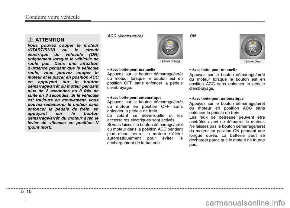 Hyundai Accent 2012 Manuel du propriétaire (in French) Conduire votre véhicule
10 5
ACC (Accessoire)
• Avec boîte-pont manuelle
Appuyez sur le bouton démarrage/arrêt
du moteur lorsque le bouton est en
position OFF sans enfoncer la pédale
dembrayag Hyundai Accent 2012 Manuel du propriétaire (in French) Conduire votre véhicule
10 5
ACC (Accessoire)
• Avec boîte-pont manuelle
Appuyez sur le bouton démarrage/arrêt
du moteur lorsque le bouton est en
position OFF sans enfoncer la pédale
dembrayag