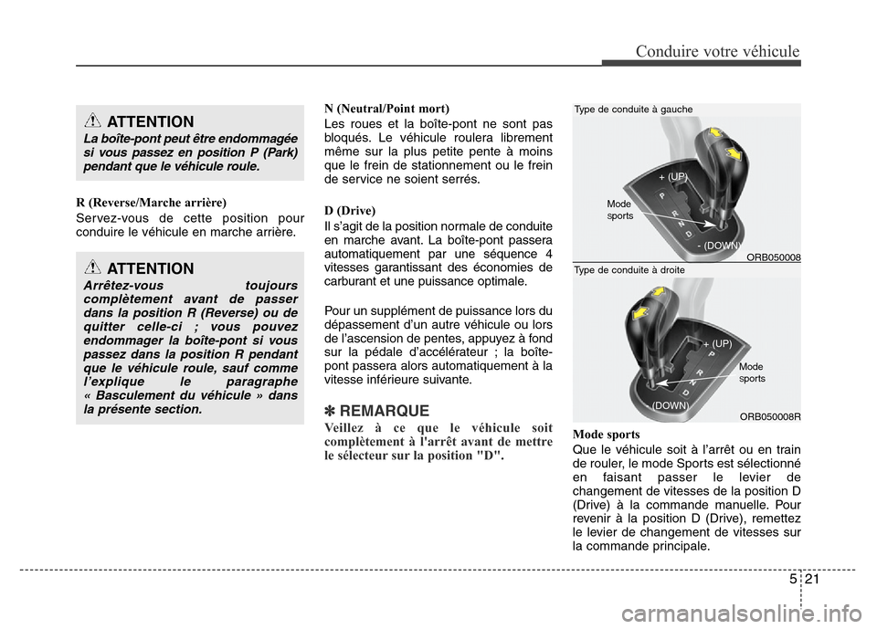 Hyundai Accent 2012 Manuel du propriétaire (in French) 521
Conduire votre véhicule
R (Reverse/Marche arrière)
Servez-vous de cette position pour
conduire le véhicule en marche arrière.N (Neutral/Point mort)
Les roues et la boîte-pont ne sont pas
bloq Hyundai Accent 2012 Manuel du propriétaire (in French) 521
Conduire votre véhicule
R (Reverse/Marche arrière)
Servez-vous de cette position pour
conduire le véhicule en marche arrière.N (Neutral/Point mort)
Les roues et la boîte-pont ne sont pas
bloq