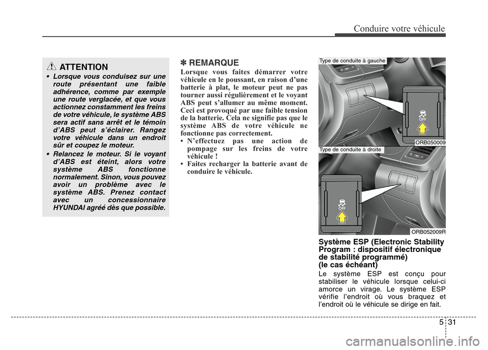 Hyundai Accent 2012 Manuel du propriétaire (in French) 531
Conduire votre véhicule
✽REMARQUE
Lorsque vous faites démarrer votre
véhicule en le poussant, en raison d’une
batterie à plat, le moteur peut ne pas
tourner aussi régulièrement et le voy Hyundai Accent 2012 Manuel du propriétaire (in French) 531
Conduire votre véhicule
✽REMARQUE
Lorsque vous faites démarrer votre
véhicule en le poussant, en raison d’une
batterie à plat, le moteur peut ne pas
tourner aussi régulièrement et le voy