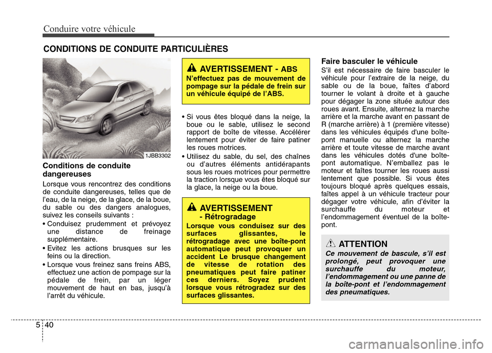 Hyundai Accent 2012 Manuel du propriétaire (in French) Conduire votre véhicule
40 5
CONDITIONS DE CONDUITE PARTICULIÈRES
Conditions de conduite
dangereuses
Lorsque vous rencontrez des conditions
de conduite dangereuses, telles que de
l’eau, de la neig Hyundai Accent 2012 Manuel du propriétaire (in French) Conduire votre véhicule
40 5
CONDITIONS DE CONDUITE PARTICULIÈRES
Conditions de conduite
dangereuses
Lorsque vous rencontrez des conditions
de conduite dangereuses, telles que de
l’eau, de la neig