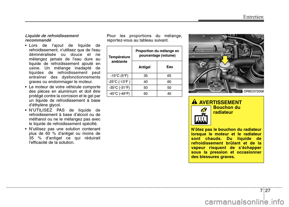 Hyundai Accent 2012 Manuel du propriétaire (in French) 727
Entretien
Liquide de refroidissement
recommandé
• Lors de lajout de liquide de
refroidissement, nutilisez que de leau
déminéralisée ou douce et ne
mélangez jamais de leau dure au
liquid Hyundai Accent 2012 Manuel du propriétaire (in French) 727
Entretien
Liquide de refroidissement
recommandé
• Lors de lajout de liquide de
refroidissement, nutilisez que de leau
déminéralisée ou douce et ne
mélangez jamais de leau dure au
liquid