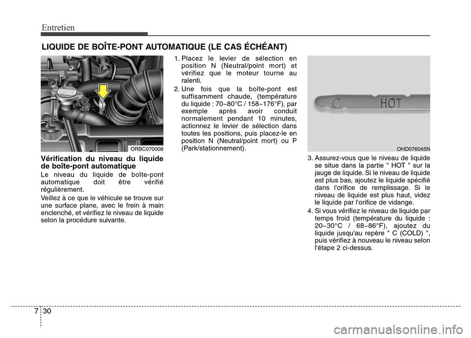 Hyundai Accent 2012 Manuel du propriétaire (in French) Entretien
30 7
LIQUIDE DE BOÎTE-PONT AUTOMATIQUE (LE CAS ÉCHÉANT)
Vérification du niveau du liquide
de boîte-pont automatique
Le niveau du liquide de boîte-pont
automatique doit être vérifié
Hyundai Accent 2012 Manuel du propriétaire (in French) Entretien
30 7
LIQUIDE DE BOÎTE-PONT AUTOMATIQUE (LE CAS ÉCHÉANT)
Vérification du niveau du liquide
de boîte-pont automatique
Le niveau du liquide de boîte-pont
automatique doit être vérifié