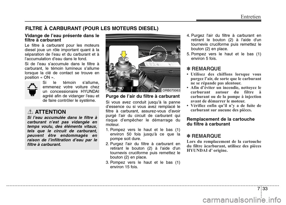 Hyundai Accent 2012 Manuel du propriétaire (in French) 733
Entretien
FILTRE À CARBURANT (POUR LES MOTEURS DIESEL)
Vidange de l’eau présente dans le
filtre à carburant
Le filtre à carburant pour les moteurs
diesel joue un rôle important quant à la
Hyundai Accent 2012 Manuel du propriétaire (in French) 733
Entretien
FILTRE À CARBURANT (POUR LES MOTEURS DIESEL)
Vidange de l’eau présente dans le
filtre à carburant
Le filtre à carburant pour les moteurs
diesel joue un rôle important quant à la
