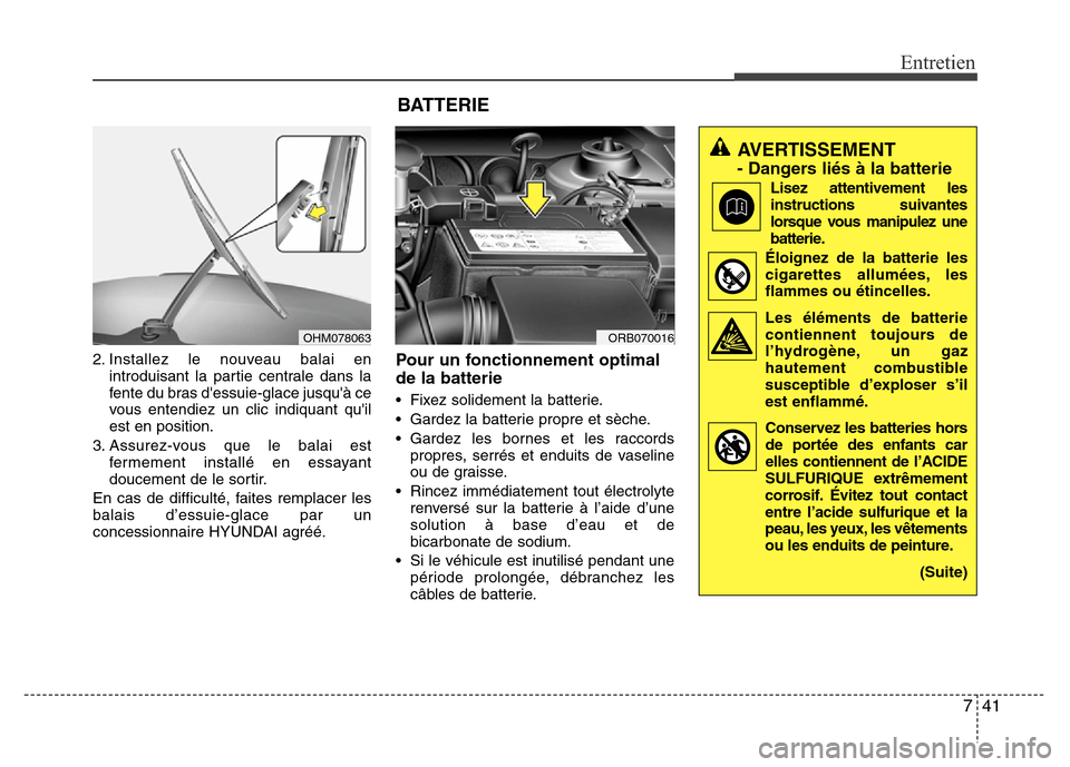 Hyundai Accent 2012 Manuel du propriétaire (in French) 741
Entretien
2. Installez le nouveau balai en
introduisant la partie centrale dans la
fente du bras dessuie-glace jusquà ce
vous entendiez un clic indiquant quil
est en position.
3. Assurez-vous Hyundai Accent 2012 Manuel du propriétaire (in French) 741
Entretien
2. Installez le nouveau balai en
introduisant la partie centrale dans la
fente du bras dessuie-glace jusquà ce
vous entendiez un clic indiquant quil
est en position.
3. Assurez-vous