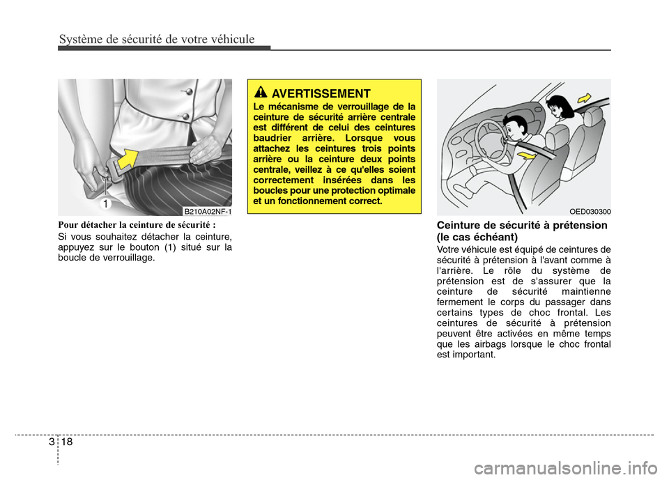 Hyundai Accent 2012  Manuel du propriétaire (in French) Système de sécurité de votre véhicule 
18 3
Pour détacher la ceinture de sécurité :
Si vous souhaitez détacher la ceinture,
appuyez sur le bouton (1) situé sur la
boucle de verrouillage.Ceint