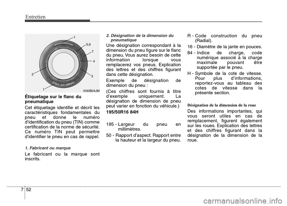 Hyundai Accent 2012 Manuel du propriétaire (in French) Entretien
52 7
Étiquetage sur le flanc du
pneumatique
Cet étiquetage identifie et décrit les
caractéristiques fondamentales du
pneu et donne le numéro
d’identification du pneu (TIN) comme
certi Hyundai Accent 2012 Manuel du propriétaire (in French) Entretien
52 7
Étiquetage sur le flanc du
pneumatique
Cet étiquetage identifie et décrit les
caractéristiques fondamentales du
pneu et donne le numéro
d’identification du pneu (TIN) comme
certi