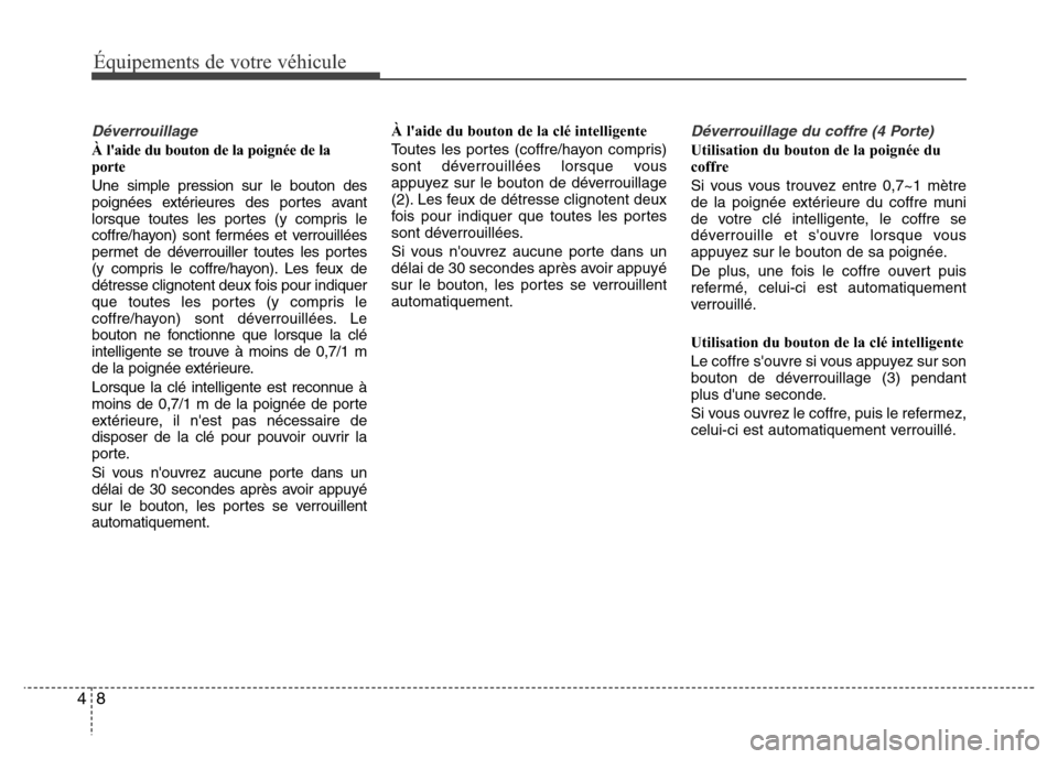 Hyundai Accent 2012  Manuel du propriétaire (in French) Équipements de votre véhicule
8 4
Déverrouillage
À laide du bouton de la poignée de la
porte
Une simple pression sur le bouton des
poignées extérieures des portes avant
lorsque toutes les port