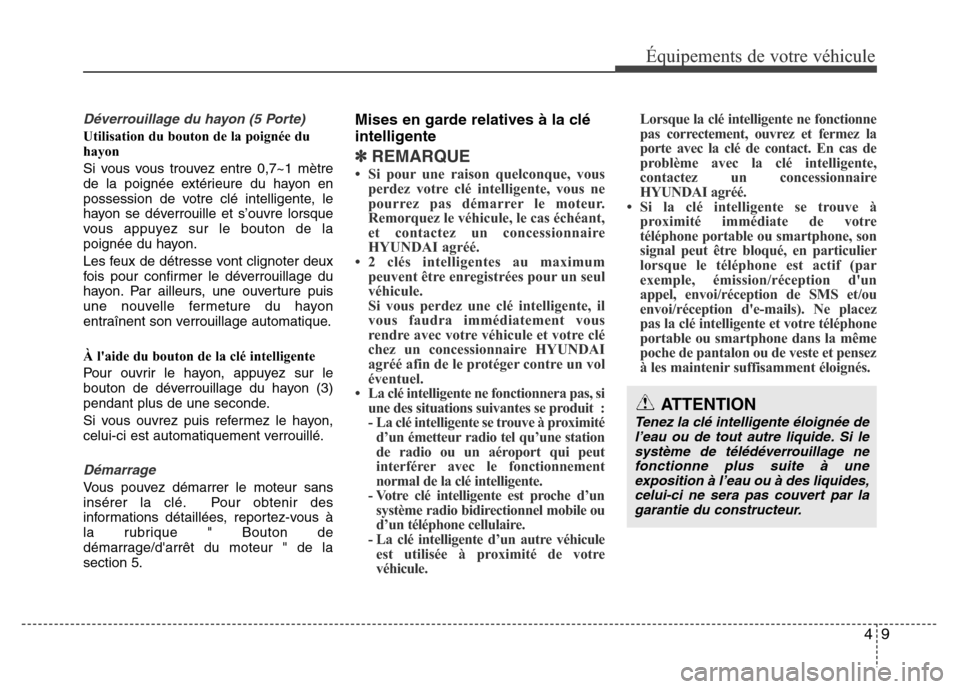 Hyundai Accent 2012  Manuel du propriétaire (in French) 49
Équipements de votre véhicule
Déverrouillage du hayon (5 Porte)
Utilisation du bouton de la poignée du
hayon
Si vous vous trouvez entre 0,7~1 mètre
de la poignée extérieure du hayon en
posse