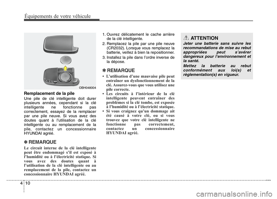 Hyundai Accent 2012  Manuel du propriétaire (in French) Équipements de votre véhicule
10 4
Remplacement de la pile
Une pile de clé intelligente doit durer
plusieurs années, cependant si la clé
intelligente ne fonctionne pas
correctement, essayez de la