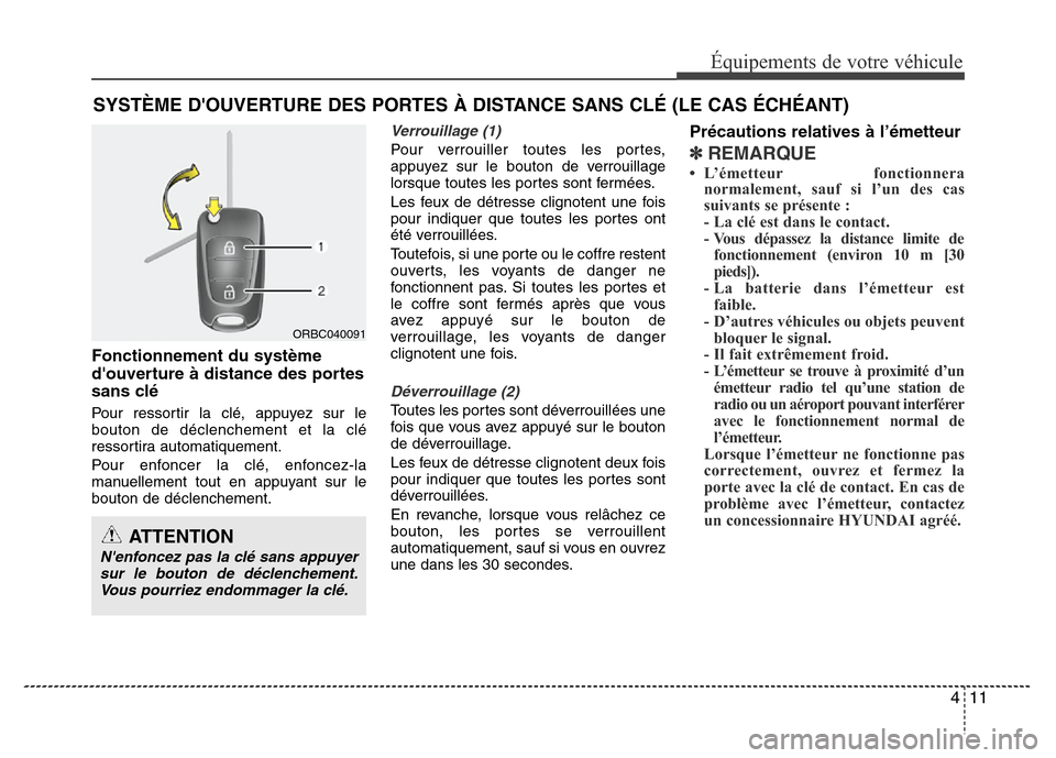 Hyundai Accent 2012  Manuel du propriétaire (in French) 411
Équipements de votre véhicule
Fonctionnement du système
douverture à distance des portes
sans clé
Pour ressortir la clé, appuyez sur le
bouton de déclenchement et la clé
ressortira automa