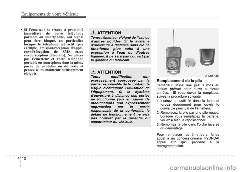Hyundai Accent 2012  Manuel du propriétaire (in French) Équipements de votre véhicule
12 4
• Si lémetteur se trouve à proximité
immédiate de votre téléphone
portable ou smartphone, son signal
peut être bloqué, en particulier
lorsque le télép