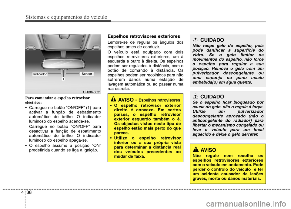 Hyundai Accent 2012 Manual do proprietário (in Portuguese) Sistemas e equipamentos do veículo
38
4
Para comandar o espelho retrovisor
eléctrico:
Carregue no botão “ON/OFF” (1) para
activar a função de esbatimento
automático do brilho. O indicado Hyundai Accent 2012 Manual do proprietário (in Portuguese) Sistemas e equipamentos do veículo
38
4
Para comandar o espelho retrovisor
eléctrico:
Carregue no botão “ON/OFF” (1) para
activar a função de esbatimento
automático do brilho. O indicado