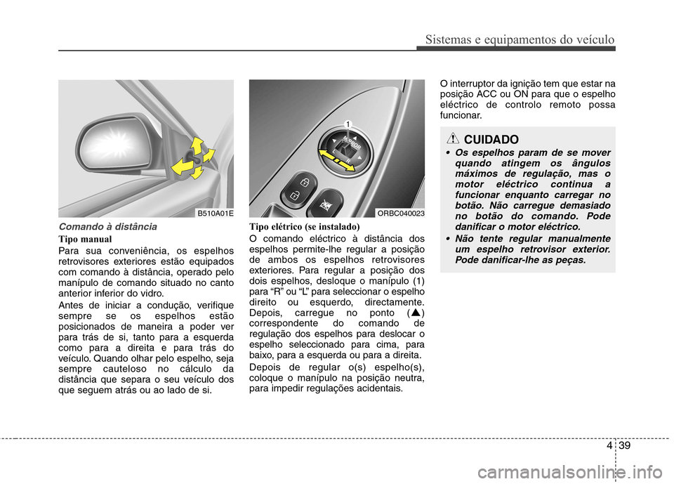 Hyundai Accent 2012 Manual do proprietário (in Portuguese) 439
Sistemas e equipamentos do veículo
Comando à distância
Tipo manual
Para sua conveniência, os espelhos
retrovisores exteriores estão equipados
com comando à distância, operado pelomanípul Hyundai Accent 2012 Manual do proprietário (in Portuguese) 439
Sistemas e equipamentos do veículo
Comando à distância
Tipo manual
Para sua conveniência, os espelhos
retrovisores exteriores estão equipados
com comando à distância, operado pelomanípul