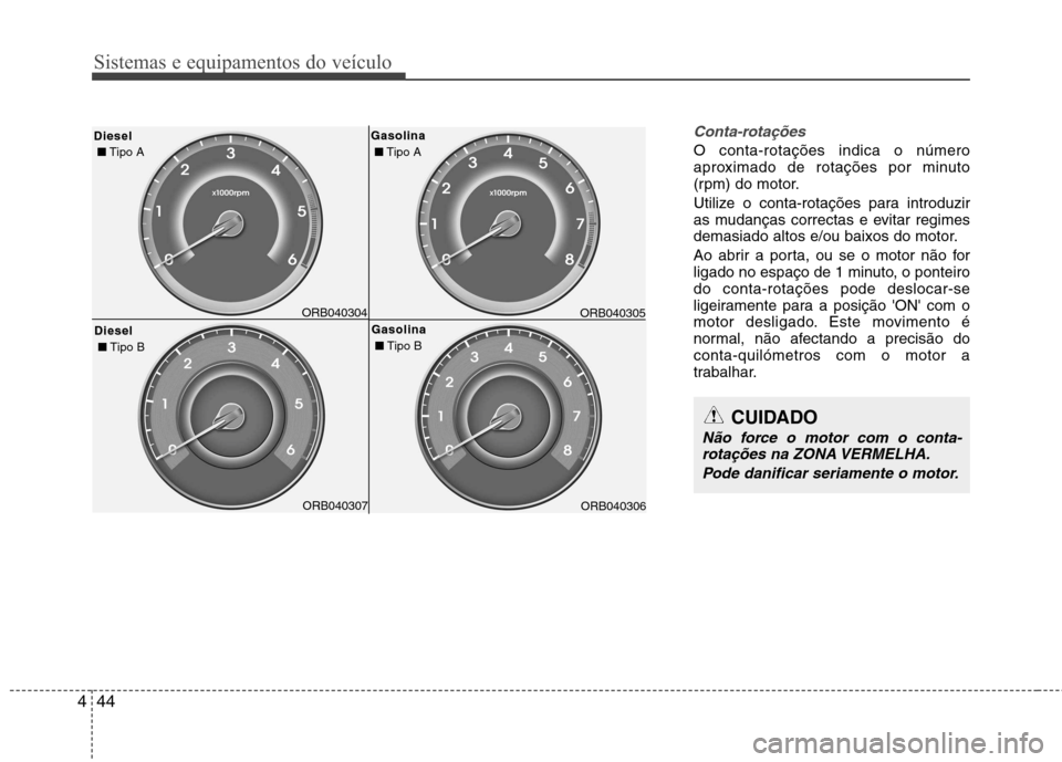Hyundai Accent 2012 Manual do proprietário (in Portuguese) Sistemas e equipamentos do veículo
44
4
Conta-rotações
O conta-rotações indica o número
aproximado de rotações por minuto
(rpm) do motor.
Utilize o conta-rotações para introduzir
as mudan Hyundai Accent 2012 Manual do proprietário (in Portuguese) Sistemas e equipamentos do veículo
44
4
Conta-rotações
O conta-rotações indica o número
aproximado de rotações por minuto
(rpm) do motor.
Utilize o conta-rotações para introduzir
as mudan