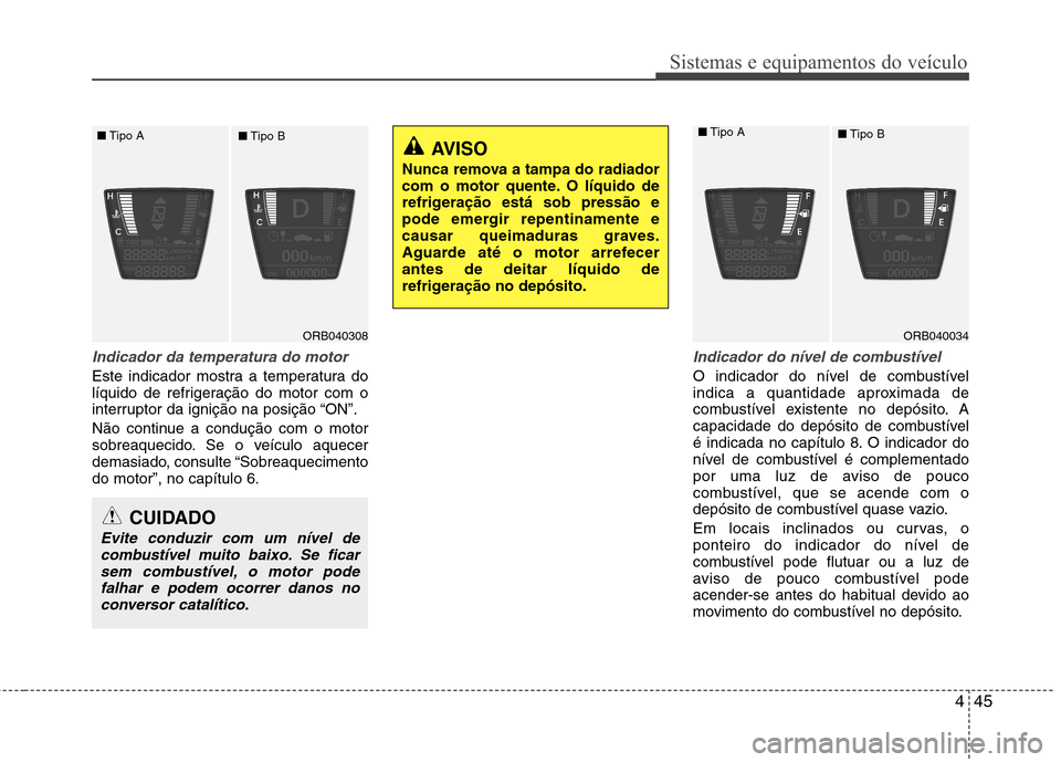 Hyundai Accent 2012 Manual do proprietário (in Portuguese) 445
Sistemas e equipamentos do veículo
Indicador da temperatura do motor
Este indicador mostra a temperatura do
líquido de refrigeração do motor com o
interruptor da ignição na posição “O Hyundai Accent 2012 Manual do proprietário (in Portuguese) 445
Sistemas e equipamentos do veículo
Indicador da temperatura do motor
Este indicador mostra a temperatura do
líquido de refrigeração do motor com o
interruptor da ignição na posição “O