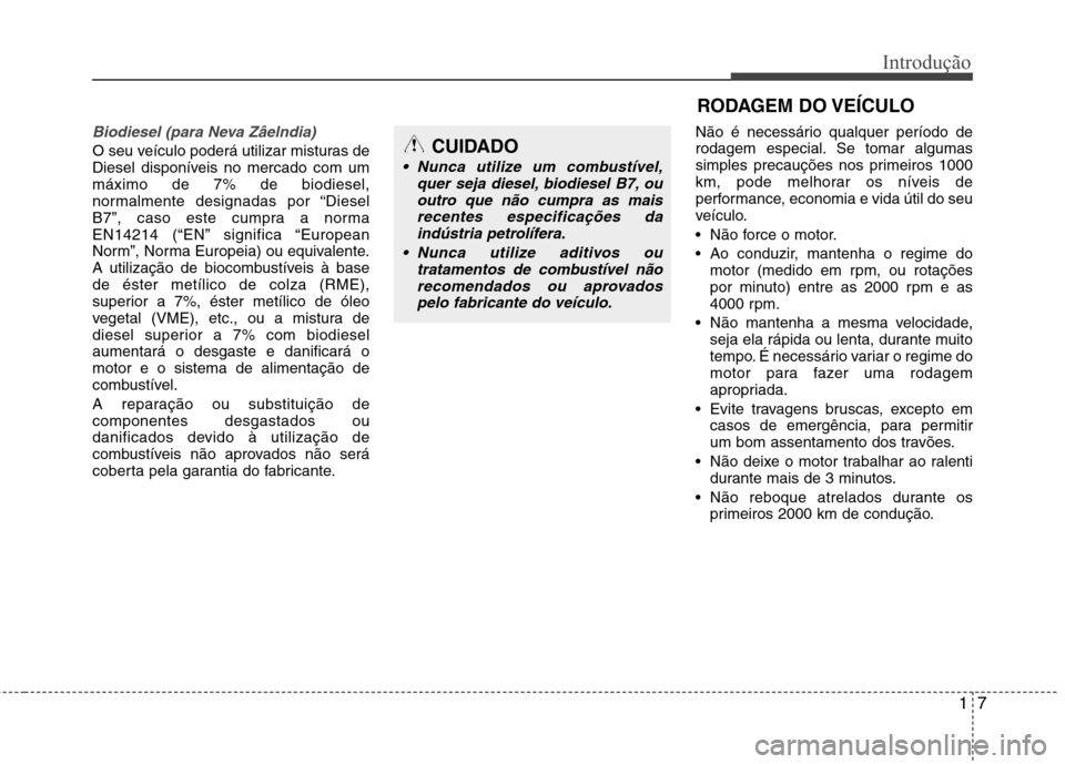 Hyundai Accent 2012 Manual do proprietário (in Portuguese) 17
Introdução
Biodiesel (para Neva Zâelndia)
O seu veículo poderá utilizar misturas de
Diesel disponíveis no mercado com ummáximo de 7% de biodiesel,
normalmente designadas por “Diesel
B7” Hyundai Accent 2012 Manual do proprietário (in Portuguese) 17
Introdução
Biodiesel (para Neva Zâelndia)
O seu veículo poderá utilizar misturas de
Diesel disponíveis no mercado com ummáximo de 7% de biodiesel,
normalmente designadas por “Diesel
B7”