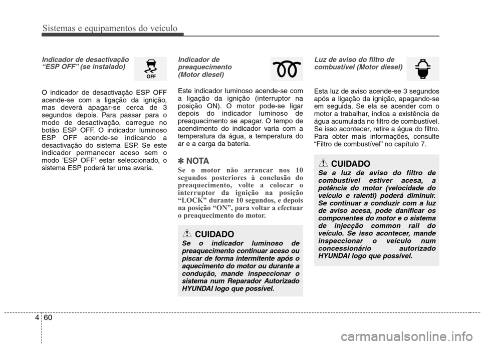 Hyundai Accent 2012  Manual do proprietário (in Portuguese) Sistemas e equipamentos do veículo
60
4
Indicador de desactivação
“ESP OFF” (se instalado)
O indicador de desactivação ESP OFF 
acende-se com a ligação da ignição,
mas deverá apagar-se c
