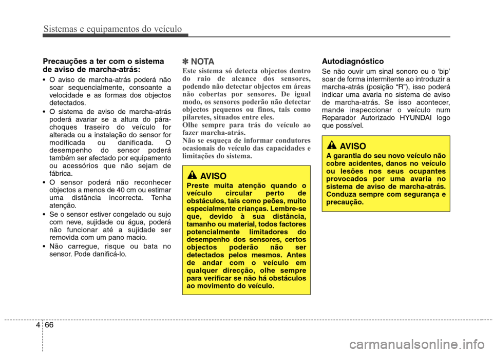 Hyundai Accent 2012 Manual do proprietário (in Portuguese) Sistemas e equipamentos do veículo
66
4
AVISO
A garantia do seu novo veículo não
cobre acidentes, danos no veículoou lesões nos seus ocupantes
provocados por uma avaria no
sistema de aviso de ma Hyundai Accent 2012 Manual do proprietário (in Portuguese) Sistemas e equipamentos do veículo
66
4
AVISO
A garantia do seu novo veículo não
cobre acidentes, danos no veículoou lesões nos seus ocupantes
provocados por uma avaria no
sistema de aviso de ma