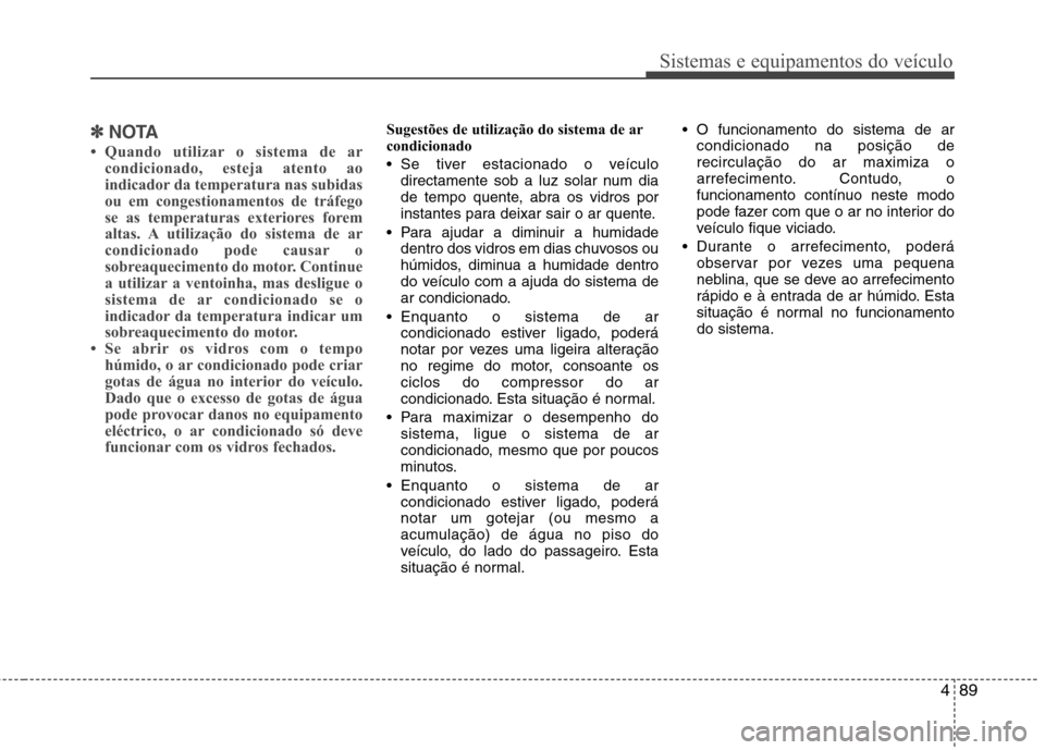 Hyundai Accent 2012 Manual do proprietário (in Portuguese) 489
Sistemas e equipamentos do veículo
✽✽NOTA
Quando utilizar o sistema de ar condicionado, esteja atento ao
indicador da temperatura nas subidas
ou em congestionamentos de tráfego
se as temp Hyundai Accent 2012 Manual do proprietário (in Portuguese) 489
Sistemas e equipamentos do veículo
✽✽NOTA
Quando utilizar o sistema de ar condicionado, esteja atento ao
indicador da temperatura nas subidas
ou em congestionamentos de tráfego
se as temp