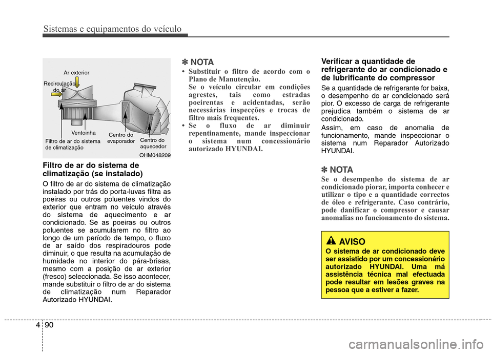 Hyundai Accent 2012 Manual do proprietário (in Portuguese) Sistemas e equipamentos do veículo
90
4
AVISO
O sistema de ar condicionado deve ser assistido por um concessionário
autorizado HYUNDAI. Uma má
assistência técnica mal efectuada
pode resultar em l Hyundai Accent 2012 Manual do proprietário (in Portuguese) Sistemas e equipamentos do veículo
90
4
AVISO
O sistema de ar condicionado deve ser assistido por um concessionário
autorizado HYUNDAI. Uma má
assistência técnica mal efectuada
pode resultar em l