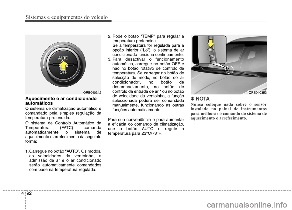 Hyundai Accent 2012 Manual do proprietário (in Portuguese) Sistemas e equipamentos do veículo
92
4
Aquecimento e ar condicionado automáticos O sistema de climatização automático é comandado pela simples regulação da
temperatura pretendida.
O sistema Hyundai Accent 2012 Manual do proprietário (in Portuguese) Sistemas e equipamentos do veículo
92
4
Aquecimento e ar condicionado automáticos O sistema de climatização automático é comandado pela simples regulação da
temperatura pretendida.
O sistema