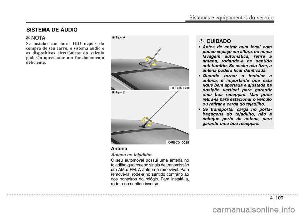 Hyundai Accent 2012 Manual do proprietário (in Portuguese) 4109
Sistemas e equipamentos do veículo
✽✽NOTA
Se instalar um farol HID depois da
compra do seu carro, o sistema audio e
os dispositivos electrónicos do veículo
poderão apresentar um funciona Hyundai Accent 2012 Manual do proprietário (in Portuguese) 4109
Sistemas e equipamentos do veículo
✽✽NOTA
Se instalar um farol HID depois da
compra do seu carro, o sistema audio e
os dispositivos electrónicos do veículo
poderão apresentar um funciona