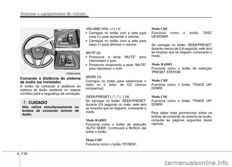 Hyundai Accent 2012 Manual do proprietário (in Portuguese) Sistemas e equipamentos do veículo
110
4
Comando à distância do sistema de áudio (se instalado) O botão de comando à distância do
sistema de áudio existente no volante
contribui para a segura Hyundai Accent 2012 Manual do proprietário (in Portuguese) Sistemas e equipamentos do veículo
110
4
Comando à distância do sistema de áudio (se instalado) O botão de comando à distância do
sistema de áudio existente no volante
contribui para a segura