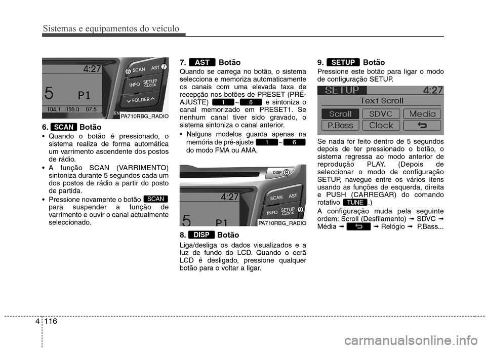 Hyundai Accent 2012 Manual do proprietário (in Portuguese) Sistemas e equipamentos do veículo
116
4
6. Botão
Quando o botão é pressionado, o
sistema realiza de forma automática
um varrimento ascendente dos postos
de rádio.
A função SCAN (VARRIMENT Hyundai Accent 2012 Manual do proprietário (in Portuguese) Sistemas e equipamentos do veículo
116
4
6. Botão
Quando o botão é pressionado, o
sistema realiza de forma automática
um varrimento ascendente dos postos
de rádio.
A função SCAN (VARRIMENT