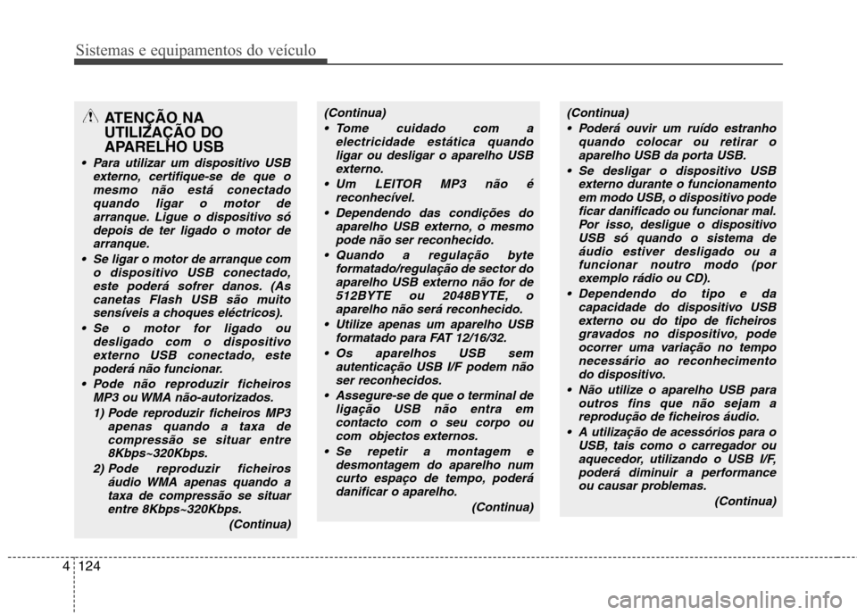 Hyundai Accent 2012 Manual do proprietário (in Portuguese) Sistemas e equipamentos do veículo
124
4
ATENÇÃO NA UTILIZAÇÃO DO
APARELHO USB
Para utilizar um dispositivo USB
externo, certifique-se de que o
mesmo não está conectadoquando ligar o motor dea Hyundai Accent 2012 Manual do proprietário (in Portuguese) Sistemas e equipamentos do veículo
124
4
ATENÇÃO NA UTILIZAÇÃO DO
APARELHO USB
Para utilizar um dispositivo USB
externo, certifique-se de que o
mesmo não está conectadoquando ligar o motor dea