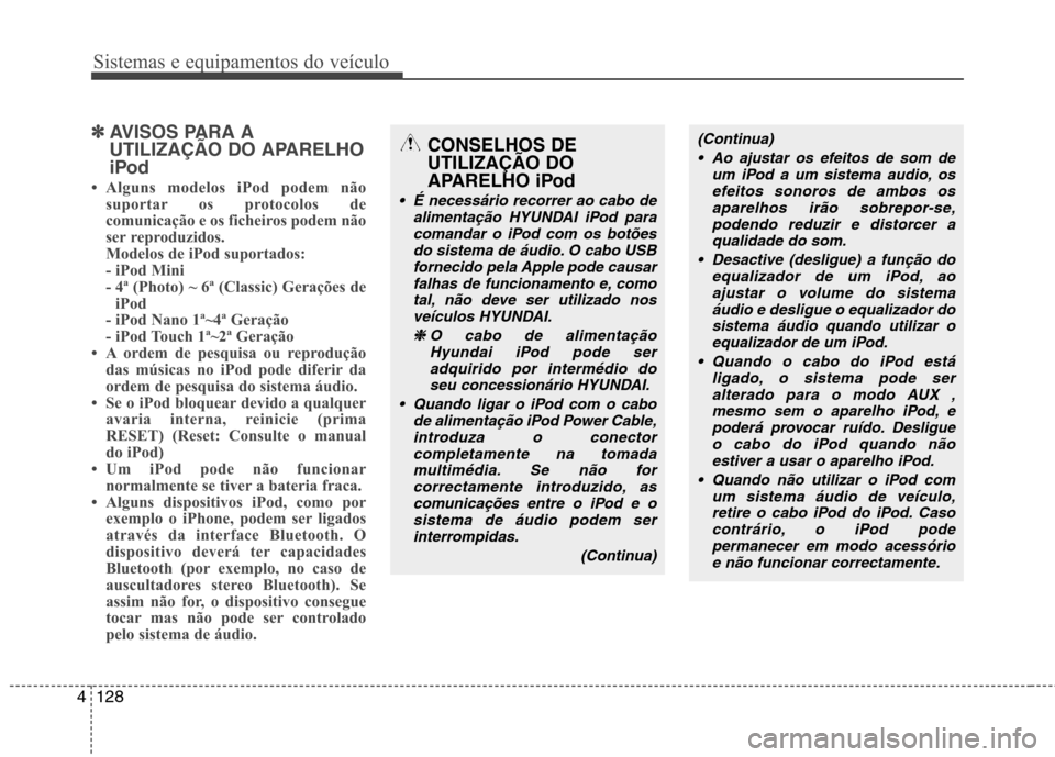 Hyundai Accent 2012 Manual do proprietário (in Portuguese) Sistemas e equipamentos do veículo
128
4
✽✽
AVISOS PARA A
UTILIZAÇÃO DO APARELHO
iPod
Alguns modelos iPod podem não suportar os protocolos de
comunicação e os ficheiros podem não
ser re Hyundai Accent 2012 Manual do proprietário (in Portuguese) Sistemas e equipamentos do veículo
128
4
✽✽
AVISOS PARA A
UTILIZAÇÃO DO APARELHO
iPod
Alguns modelos iPod podem não suportar os protocolos de
comunicação e os ficheiros podem não
ser re