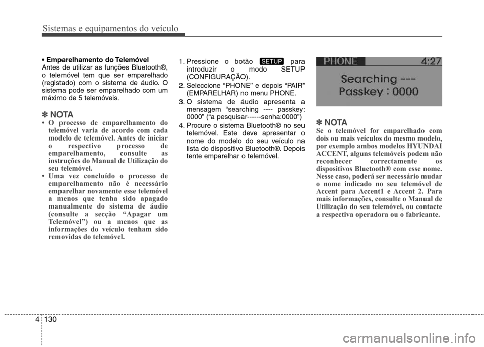Hyundai Accent 2012 Manual do proprietário (in Portuguese) Sistemas e equipamentos do veículo
130
4
Antes de utilizar as funções Bluetooth®,
o telemóvel tem que ser emparelhado
(registado) com o sistema de áudio. Osistema pode ser emparelhado com um
m Hyundai Accent 2012 Manual do proprietário (in Portuguese) Sistemas e equipamentos do veículo
130
4
Antes de utilizar as funções Bluetooth®,
o telemóvel tem que ser emparelhado
(registado) com o sistema de áudio. Osistema pode ser emparelhado com um
m