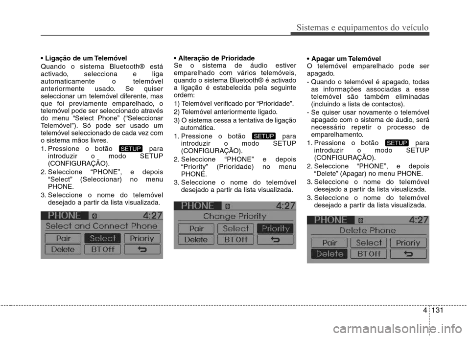 Hyundai Accent 2012 Manual do proprietário (in Portuguese) 4131
Sistemas e equipamentos do veículo
Quando o sistema Bluetooth® está
activado, selecciona e liga
automaticamente o telemóvel
anteriormente usado. Se quiser
seleccionar um telemóvel diferent Hyundai Accent 2012 Manual do proprietário (in Portuguese) 4131
Sistemas e equipamentos do veículo
Quando o sistema Bluetooth® está
activado, selecciona e liga
automaticamente o telemóvel
anteriormente usado. Se quiser
seleccionar um telemóvel diferent