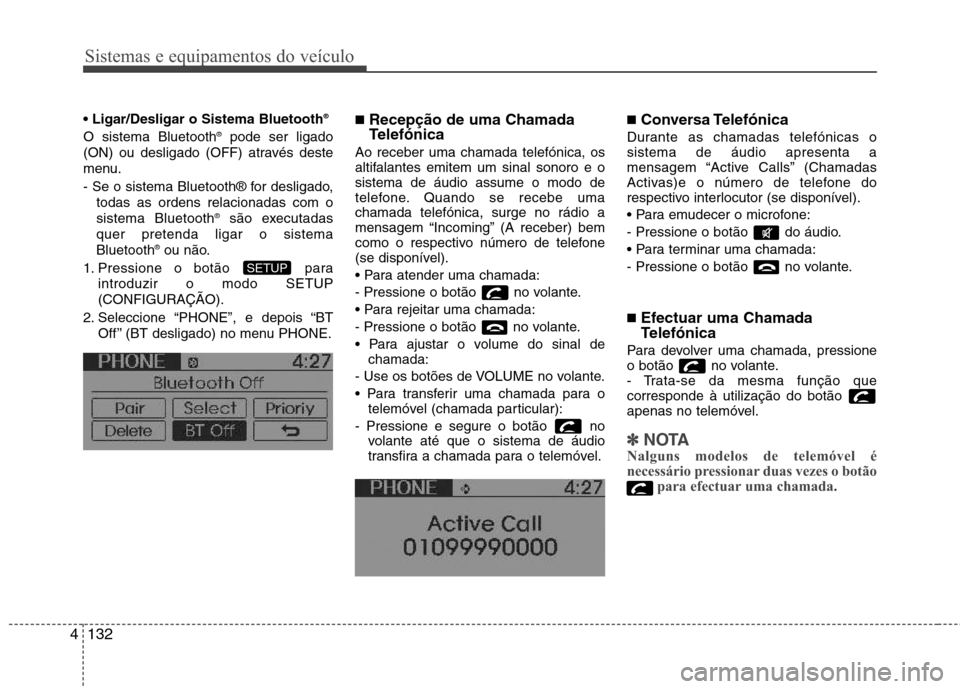 Hyundai Accent 2012 Manual do proprietário (in Portuguese) Sistemas e equipamentos do veículo
132
4
®
O sistema Bluetooth ®
pode ser ligado
(ON) ou desligado (OFF) através deste
menu.
- Se o sistema Bluetooth® for desligado, todas as ordens relacionad Hyundai Accent 2012 Manual do proprietário (in Portuguese) Sistemas e equipamentos do veículo
132
4
®
O sistema Bluetooth ®
pode ser ligado
(ON) ou desligado (OFF) através deste
menu.
- Se o sistema Bluetooth® for desligado, todas as ordens relacionad