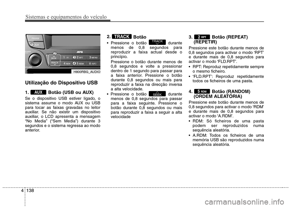 Hyundai Accent 2012 Manual do proprietário (in Portuguese) Sistemas e equipamentos do veículo
138
4
Utilização do Dispositivo USB
1. Botão (USB ou AUX)
Se o dispositivo USB estiver ligado, o
sistema assume o modo AUX ou USB
para tocar as faixas gravad Hyundai Accent 2012 Manual do proprietário (in Portuguese) Sistemas e equipamentos do veículo
138
4
Utilização do Dispositivo USB
1. Botão (USB ou AUX)
Se o dispositivo USB estiver ligado, o
sistema assume o modo AUX ou USB
para tocar as faixas gravad
