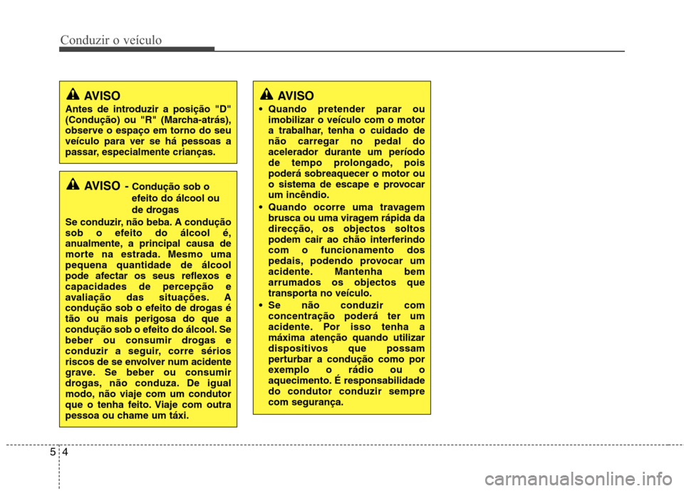 Hyundai Accent 2012 Manual do proprietário (in Portuguese) Conduzir o veículo
4
5
AVISO - Condução sob o
efeito do álcool ou
de drogas
Se conduzir, não beba. A condução
sob o efeito do álcool é,
anualmente, a principal causa de
morte na estrada. Me Hyundai Accent 2012 Manual do proprietário (in Portuguese) Conduzir o veículo
4
5
AVISO - Condução sob o
efeito do álcool ou
de drogas
Se conduzir, não beba. A condução
sob o efeito do álcool é,
anualmente, a principal causa de
morte na estrada. Me