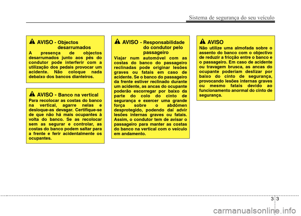 Hyundai Accent 2012 Manual do proprietário (in Portuguese) 33
Sistema de segurança do seu veículo
AVISO - Banco na vertical
Para recolocar as costas do banco
na vertical, agarre nelas e
desloque-as devagar. Certifique-sede que não há mais ocupantes à
vo Hyundai Accent 2012 Manual do proprietário (in Portuguese) 33
Sistema de segurança do seu veículo
AVISO - Banco na vertical
Para recolocar as costas do banco
na vertical, agarre nelas e
desloque-as devagar. Certifique-sede que não há mais ocupantes à
vo