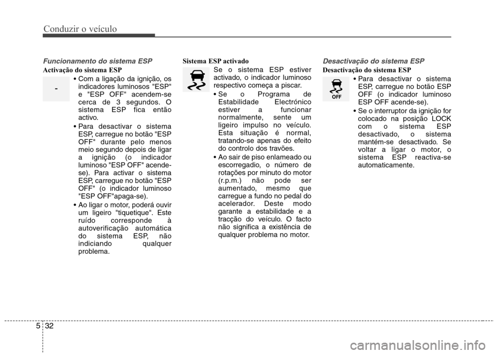 Hyundai Accent 2012 Manual do proprietário (in Portuguese) Conduzir o veículo
32
5
Funcionamento do sistema ESP
Activação do sistema ESP
indicadores luminosos "ESP" e "ESP OFF" acendem-se
cerca de 3 segundos. Osistema ESP fica então
activo.
ESP, carregue Hyundai Accent 2012 Manual do proprietário (in Portuguese) Conduzir o veículo
32
5
Funcionamento do sistema ESP
Activação do sistema ESP
indicadores luminosos "ESP" e "ESP OFF" acendem-se
cerca de 3 segundos. Osistema ESP fica então
activo.
ESP, carregue