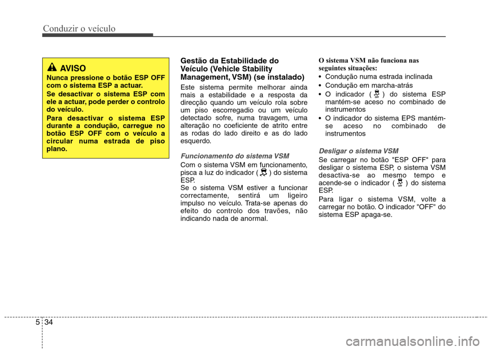 Hyundai Accent 2012 Manual do proprietário (in Portuguese) Conduzir o veículo
34
5
Gestão da Estabilidade do
Veículo (Vehicle Stability
Management, VSM) (se instalado)
Este sistema permite melhorar ainda mais a estabilidade e a resposta da
direcção qua Hyundai Accent 2012 Manual do proprietário (in Portuguese) Conduzir o veículo
34
5
Gestão da Estabilidade do
Veículo (Vehicle Stability
Management, VSM) (se instalado)
Este sistema permite melhorar ainda mais a estabilidade e a resposta da
direcção qua