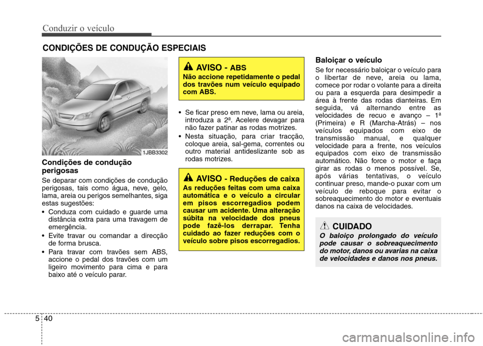 Hyundai Accent 2012 Manual do proprietário (in Portuguese) Conduzir o veÃculo
40
5
Condições de condução perigosas
Se deparar com condições de condução
perigosas, tais como água, neve, gelo,
lama, areia ou perigos semelhantes, sigaestas sugestõ Hyundai Accent 2012 Manual do proprietário (in Portuguese) Conduzir o veÃculo
40
5
Condições de condução perigosas
Se deparar com condições de condução
perigosas, tais como água, neve, gelo,
lama, areia ou perigos semelhantes, sigaestas sugestõ