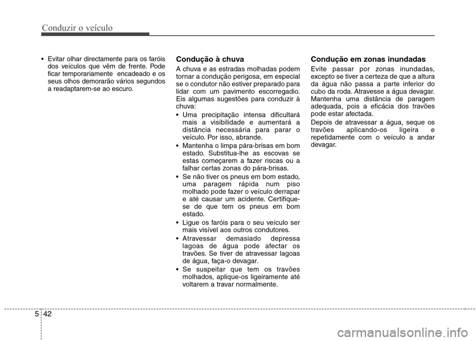 Hyundai Accent 2012 Manual do proprietário (in Portuguese) Conduzir o veÃculo
42
5
Evitar olhar directamente para os faróis
dos veÃculos que vêm de frente. Pode
ficar temporariamente encadeado e os
seus olhos demorarão vários segundos
a readaptarem-s Hyundai Accent 2012 Manual do proprietário (in Portuguese) Conduzir o veÃculo
42
5
Evitar olhar directamente para os faróis
dos veÃculos que vêm de frente. Pode
ficar temporariamente encadeado e os
seus olhos demorarão vários segundos
a readaptarem-s