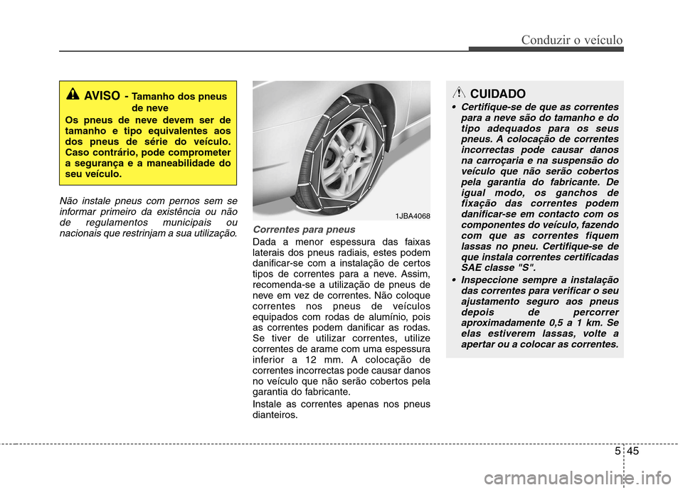 Hyundai Accent 2012 Manual do proprietário (in Portuguese) 545
Conduzir o veÃculo
Não instale pneus com pernos sem seinformar primeiro da existência ou nãode regulamentos municipais ou nacionais que restrinjam a sua utilização.
Correntes para pneus
Dada Hyundai Accent 2012 Manual do proprietário (in Portuguese) 545
Conduzir o veÃculo
Não instale pneus com pernos sem seinformar primeiro da existência ou nãode regulamentos municipais ou nacionais que restrinjam a sua utilização.
Correntes para pneus
Dada