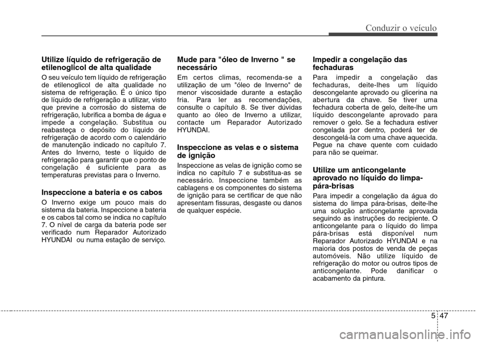 Hyundai Accent 2012 Manual do proprietário (in Portuguese) 547
Conduzir o veÃculo
Utilize lÃquido de refrigeração de etilenoglicol de alta qualidade
O seu veÃculo tem lÃquido de refrigeração de etilenoglicol de alta qualidade no
sistema de refrigeraà Hyundai Accent 2012 Manual do proprietário (in Portuguese) 547
Conduzir o veÃculo
Utilize lÃquido de refrigeração de etilenoglicol de alta qualidade
O seu veÃculo tem lÃquido de refrigeração de etilenoglicol de alta qualidade no
sistema de refrigeraÃ
