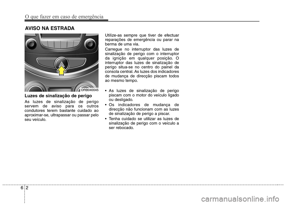 Hyundai Accent 2012 Manual do proprietário (in Portuguese) O que fazer em caso de emergência
2
6
AVISO NA ESTRADA
Luzes de sinalização de perigo
As luzes de sinalização de perigo
servem de aviso para os outroscondutores terem bastante cuidado ao
aprox Hyundai Accent 2012 Manual do proprietário (in Portuguese) O que fazer em caso de emergência
2
6
AVISO NA ESTRADA
Luzes de sinalização de perigo
As luzes de sinalização de perigo
servem de aviso para os outroscondutores terem bastante cuidado ao
aprox