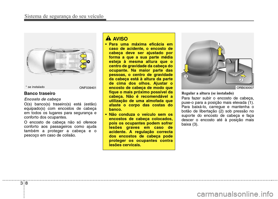 Hyundai Accent 2012 Manual do proprietário (in Portuguese) Sistema de segurança do seu veículo
8
3
Banco traseiro
Encosto de cabeça
O(s) banco(s) traseiro(s) está (estão) equipado(s) com encostos de cabeça
em todos os lugares para segurança e
conforto Hyundai Accent 2012 Manual do proprietário (in Portuguese) Sistema de segurança do seu veículo
8
3
Banco traseiro
Encosto de cabeça
O(s) banco(s) traseiro(s) está (estão) equipado(s) com encostos de cabeça
em todos os lugares para segurança e
conforto