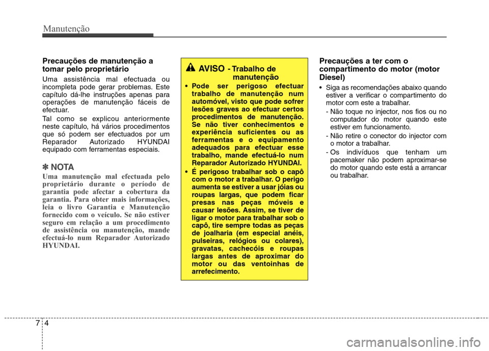 Hyundai Accent 2012 Manual do proprietário (in Portuguese) Manutenção
4
7
Precauções de manutenção a
tomar pelo proprietário
Uma assistência mal efectuada ou
incompleta pode gerar problemas. Este
capítulo dá-lhe instruções apenas para
operaç Hyundai Accent 2012 Manual do proprietário (in Portuguese) Manutenção
4
7
Precauções de manutenção a
tomar pelo proprietário
Uma assistência mal efectuada ou
incompleta pode gerar problemas. Este
capítulo dá-lhe instruções apenas para
operaç