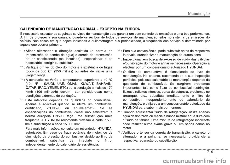 Hyundai Accent 2012 Manual do proprietário (in Portuguese) 79
Manutenção
CALENDÁRIO DE MANUTENÇÃO NORMAL - EXCEPTO NA EUROPA
É necessário executar os seguintes serviços de manutenção para garantir um bom controlo de emissões e uma boa performance. Hyundai Accent 2012 Manual do proprietário (in Portuguese) 79
Manutenção
CALENDÁRIO DE MANUTENÇÃO NORMAL - EXCEPTO NA EUROPA
É necessário executar os seguintes serviços de manutenção para garantir um bom controlo de emissões e uma boa performance.