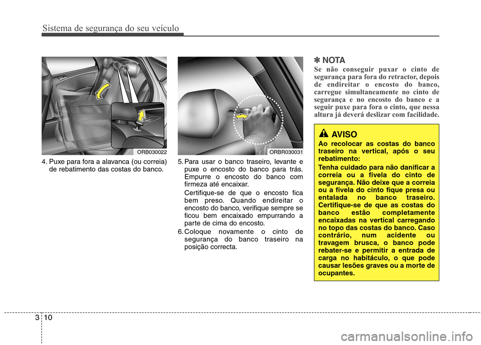 Hyundai Accent 2012 Manual do proprietário (in Portuguese) Sistema de segurança do seu veículo
10
3
4. Puxe para fora a alavanca (ou correia)
de rebatimento das costas do banco. 5. Para usar o banco traseiro, levante e
puxe o encosto do banco para trás. Em Hyundai Accent 2012 Manual do proprietário (in Portuguese) Sistema de segurança do seu veículo
10
3
4. Puxe para fora a alavanca (ou correia)
de rebatimento das costas do banco. 5. Para usar o banco traseiro, levante e
puxe o encosto do banco para trás. Em