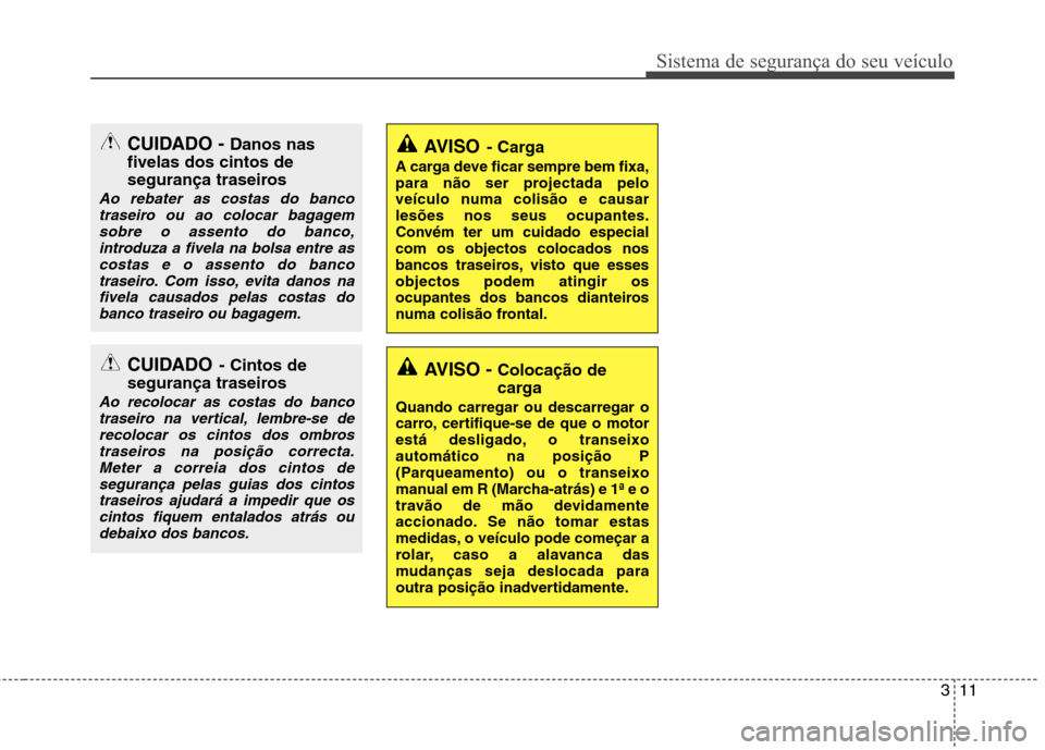 Hyundai Accent 2012 Manual do proprietário (in Portuguese) 311
Sistema de segurança do seu veículo
AVISO- Carga
A carga deve ficar sempre bem fixa,
para não ser projectada pelo
veículo numa colisão e causarlesões nos seus ocupantes.
Convém ter um cuid Hyundai Accent 2012 Manual do proprietário (in Portuguese) 311
Sistema de segurança do seu veículo
AVISO- Carga
A carga deve ficar sempre bem fixa,
para não ser projectada pelo
veículo numa colisão e causarlesões nos seus ocupantes.
Convém ter um cuid
