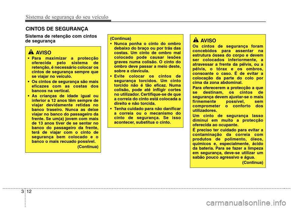 Hyundai Accent 2012 Manual do proprietário (in Portuguese) Sistema de segurança do seu veículo
12
3
Sistema de retenção com cintos de segurança CINTOS DE SEGURANÇA
AVISO
Para maximizar a protecção oferecida pelo sistema de
retenção, é necessário Hyundai Accent 2012 Manual do proprietário (in Portuguese) Sistema de segurança do seu veículo
12
3
Sistema de retenção com cintos de segurança CINTOS DE SEGURANÇA
AVISO
Para maximizar a protecção oferecida pelo sistema de
retenção, é necessário